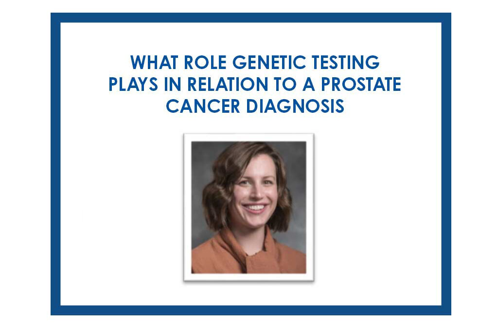 What Role Genetic Testing Plays in Relation to a Prostate Cancer Diagnosis