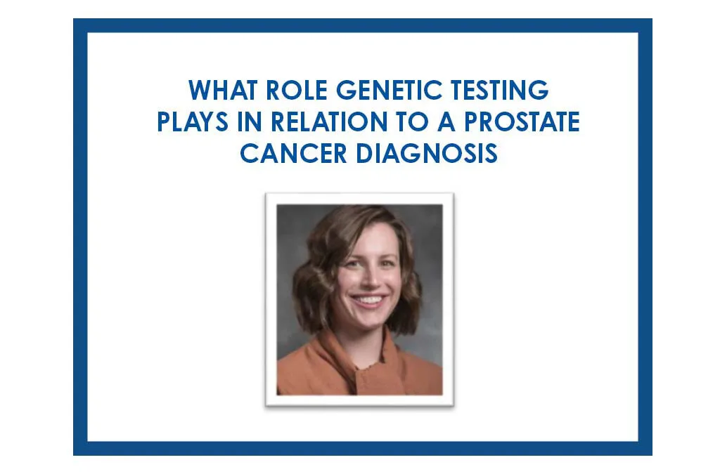 What Role Genetic Testing Plays in Relation to a Prostate Cancer Diagnosis